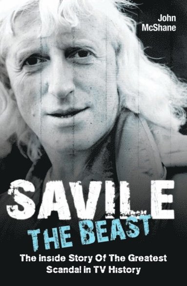 Savile - The Beast: The Inside Story of the Greatest Scandal in TV History (inbunden)