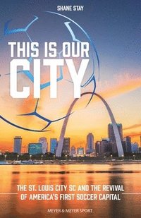 This Is Our City: The St. Louis City SC and the Revival of America's First Soccer Capital (häftad)