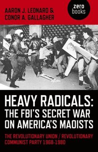 Heavy Radicals - The FBI's Secret War on America's Maoists (e-bok)