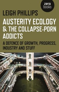 Austerity Ecology & the Collapse-Porn Addicts - Leigh Phillips ...