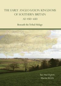 Early Anglo-Saxon Kingdoms of Southern Britain AD 450-650 (e-bok)