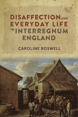 Disaffection and Everyday Life in Interregnum England (inbunden)
