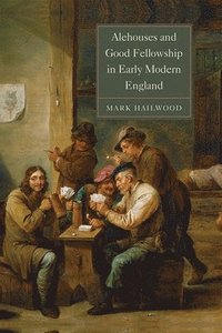 Alehouses and Good Fellowship in Early Modern England (häftad)