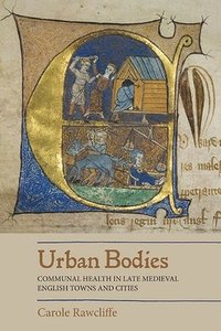 Urban Bodies: Communal Health in Late Medieval English Towns and Cities (häftad)