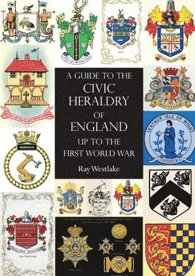 GUIDE TO THE CIVIC HERALDRY OF ENGLAND Up to the First World War (h�ftad)
