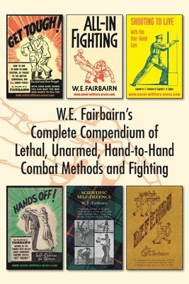 W.E. Fairbairn's Complete Compendium of Lethal, Unarmed, Hand-to-Hand Combat Methods and Fighting (h�ftad)