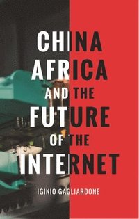 China, Africa, and the Future of the Internet (inbunden)
