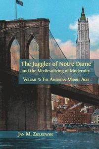 The Juggler of Notre Dame and the Medievalizing of Modernity (inbunden)