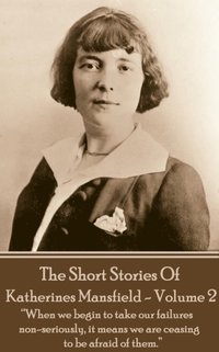 Katherine Mansfield - The Short Stories - Volume 2: 'When we begin to take our failures non-seriously, it means we are ceasing to be afraid of them.' (hftad)