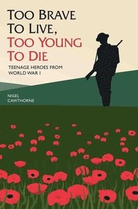 Too Brave to Live, Too Young to Die - Teenage Heroes From WWI (inbunden)