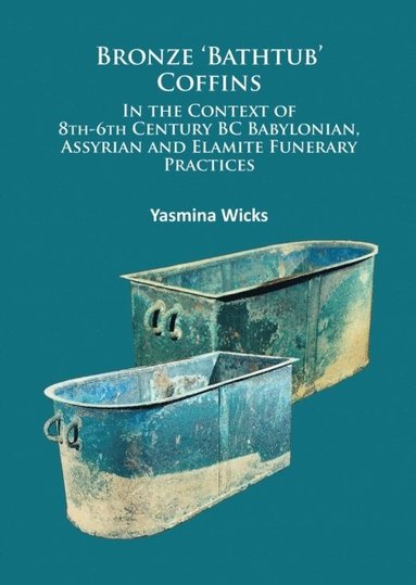Bronze 'Bathtub' Coffins In the Context of 8th-6th Century BC Babylonian, Assyrian and Elamite Funerary Practices (hftad)