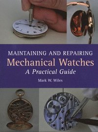 Maintaining and Repairing Mechanical Watches (inbunden)