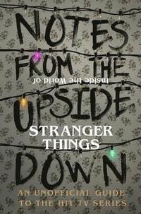 Notes From the Upside Down  Inside the World of Stranger Things (inbunden)