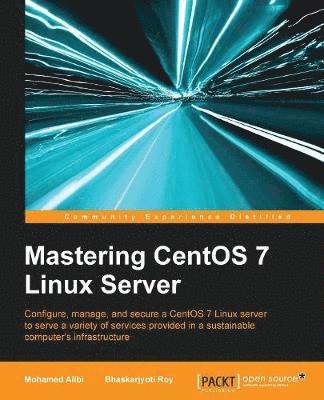 Mastering CentOS 7 Linux Server: Get to grips with configuring, managing, and securing the latest CentOS Linux server (h�ftad)