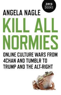 Kill All Normies - Online culture wars from 4chan and Tumblr to Trump and the alt-right (häftad)