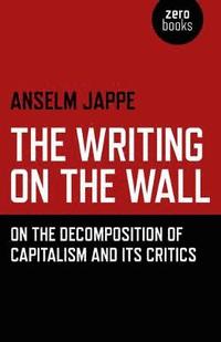 Writing on the Wall, The  On the Decomposition of Capitalism and Its Critics (hftad)