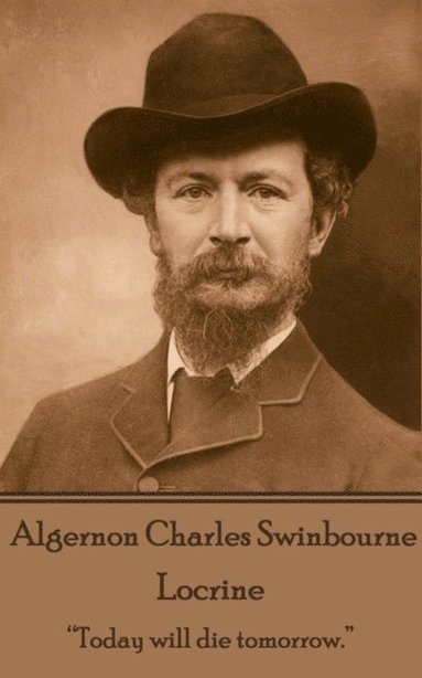Algernon Charles Swinburne - Locrine: 'Today will die tomorrow.' (hftad)