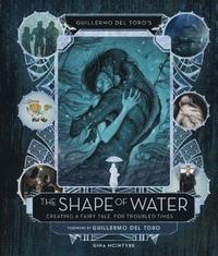 Guillermo del Toro's The Shape of Water: Creating a Fairy Tale for Troubled Times (inbunden)
