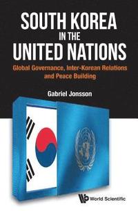 South Korea In The United Nations: Global Governance, Inter-korean Relations And Peace Building (inbunden)