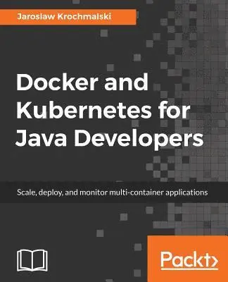 Docker and Kubernetes for Java Developers - Jaroslaw Krochmalski, Jaros ...