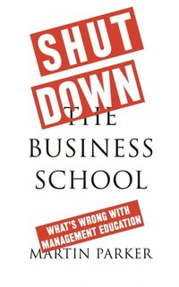Shut Down the Business School (e-bok)
