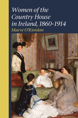 Women of the Country House in Ireland, 1860-1914 (hftad)