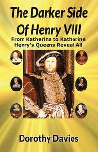 The Darker Side of Henry VIII by His Queens (hftad)