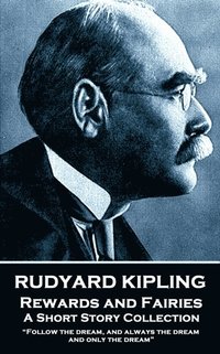 Rudyard Kipling - Rewards and Fairies: 'Follow the dream, and always the dream, and only the dream' (hftad)