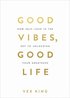Good Vibes, Good Life