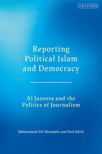 Reporting Political Islam and Democracy (inbunden)