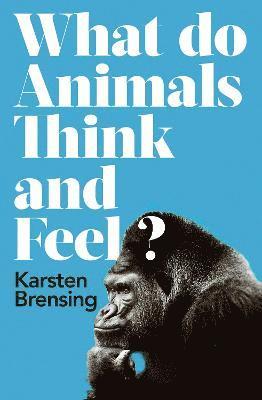 What Do Animals Think and Feel? (inbunden)