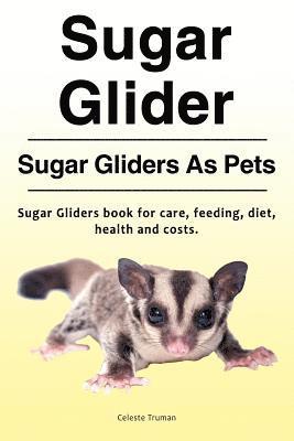 Sugar Glider. Sugar Gliders As Pets. Sugar Gliders book for care, feeding, diet, health and costs. (inbunden)