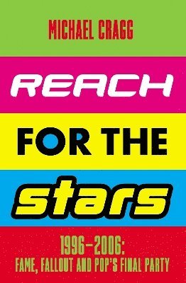 Reach for the Stars: 1996-2006: Fame, Fallout and Pop's Final Party (inbunden)