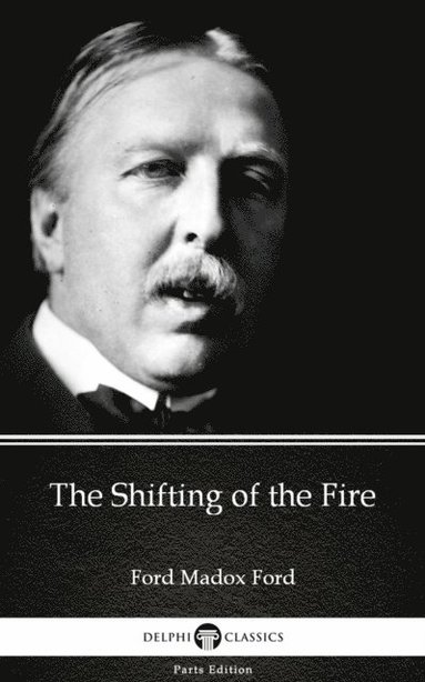 Shifting of the Fire by Ford Madox Ford - Delphi Classics (Illustrated) (e-bok)