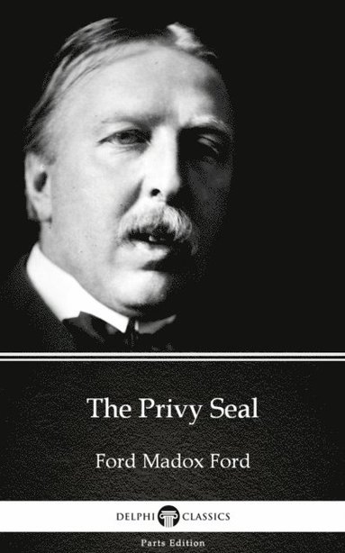 Privy Seal by Ford Madox Ford - Delphi Classics (Illustrated) (e-bok)