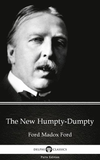 New Humpty-Dumpty by Ford Madox Ford - Delphi Classics (Illustrated) (hftad)