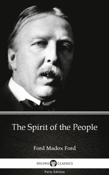 Spirit of the People by Ford Madox Ford - Delphi Classics (Illustrated) (inbunden)