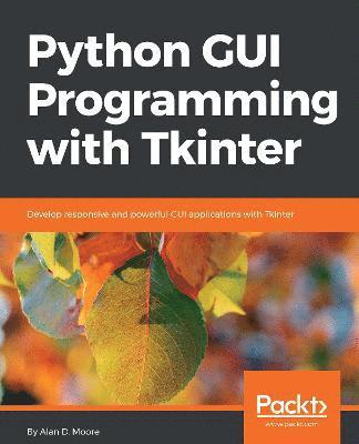 Python GUI Programming with Tkinter: Develop responsive and powerful GUI applications with Tkinter (inbunden)