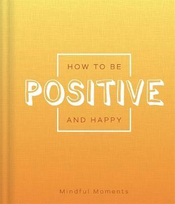 How to be Positive and Happy (inbunden)