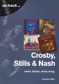 Crosby, Stills and Nash: Every Album, Every Song (häftad)