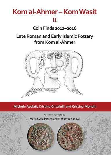 Kom al-Ahmer - Kom Wasit II: Coin Finds 2012-2016 / Late Roman and Early Islamic Pottery from Kom al-Ahmer (h�ftad)