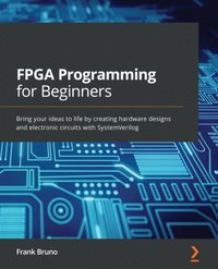 Bring your ideas to life by creating hardware designs and electronic circuits with SystemVerilog FPGA Programming for Beginners