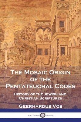 Mosaic Origin of the Pentateuchal Codes - Geerhardus Vos - Häftad ...