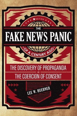 Fake News Panic of a Century Ago: The Discovery of Propaganda and the Coercion of Consent (häftad)