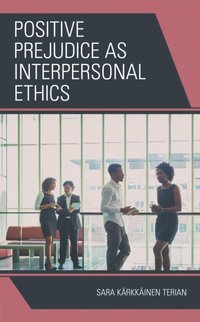 Positive Prejudice as Interpersonal Ethics - Sara Karkkainen Terian - Ebok  (9781793628510) | Bokus