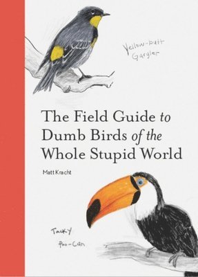 Field Guide to Dumb Birds of the Whole Stupid World (inbunden)