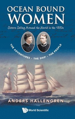 Ocean Bound Women: Sisters Sailing Around The World In The 1880s - The Adventures-the Ship-the People (inbunden)