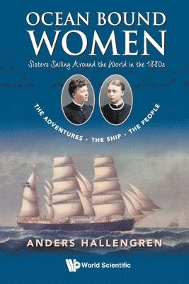 Ocean Bound Women: Sisters Sailing Around The World In The 1880s - The Adventures-the Ship-the People (inbunden)
