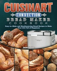 Cuisinart Convection Bread Maker Cookbook Jack Vetter Haftad 9781802443301 Bokus