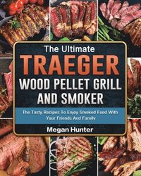 The Ultimate Traeger Wood Pellet Grill And Smoker (hftad)